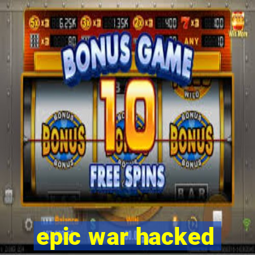 epic war hacked